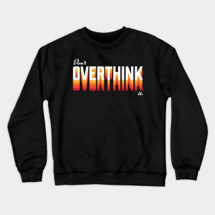 Don't Overthink It Crewneck Sweatshirt